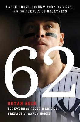 62: Aaron Judge, the New York Yankees, and the Pursuit of Greatness - Bryan Hoch - cover