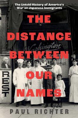 The Distance Between Our Names: The Untold History of America's War on Japanese Immigrants - Paul Richter - cover