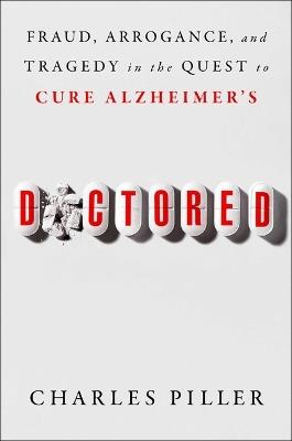 Doctored: Fraud, Arrogance, and Tragedy in the Quest to Cure Alzheimer's - Charles Piller - cover