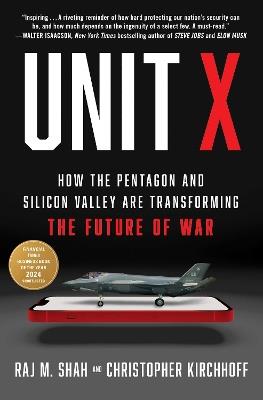 Unit X: How the Pentagon and Silicon Valley Are Transforming the Future of War - Raj M. Shah,Christopher Kirchhoff - cover