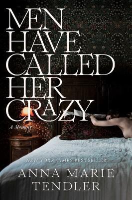 Men Have Called Her Crazy: A Memoir - Anna Marie Tendler - cover