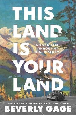 This Land Is Your Land: A Road Trip Through U.S. History - Beverly Gage - cover