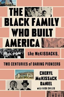 The Black Family Who Built America: The McKissacks, Two Centuries of Daring Pioneers - Cheryl McKissack Daniel - cover