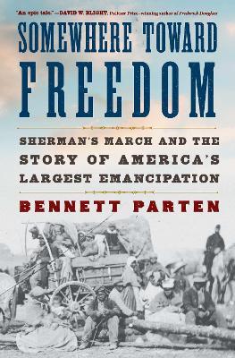 Somewhere Toward Freedom: Sherman's March and the Story of America's Largest Emancipation - Bennett Parten - cover