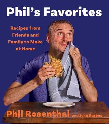 Phil's Favorites: Recipes from Friends and Family to Make at Home (A Cookbook) - Phil Rosenthal,Jenn Garbee - cover