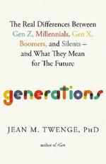 Generations: The Real Differences Between Gen Z, Millennials, Gen X, Boomers, and Silents—and What They Mean for The Future