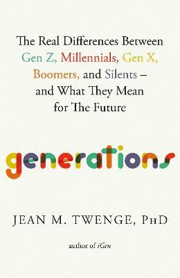 Generations: The Real Differences Between Gen Z, Millennials, Gen X, Boomers, and Silents—and What They Mean for The Future - Jean M. Twenge - cover