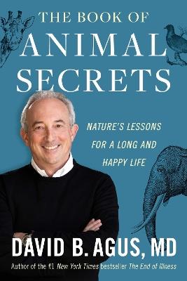 The Book of Animal Secrets: Nature's Lessons for a Long and Happy Life - David B. Agus - cover