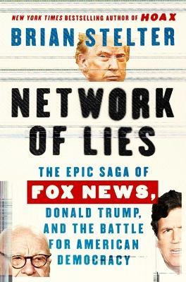 Network of Lies: The Epic Saga of Fox News, Donald Trump, and the Battle for American Democracy - Brian Stelter - cover