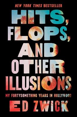 Hits, Flops, and Other Illusions: My Fortysomething Years in Hollywood - Ed Zwick - cover