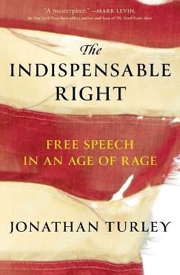The Indispensable Right: Free Speech in an Age of Rage - Jonathan Turley - cover