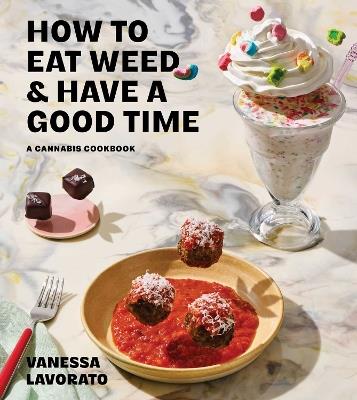 How to Eat Weed and Have a Good Time: A Cannabis Cookbook - Vanessa Lavorato - cover