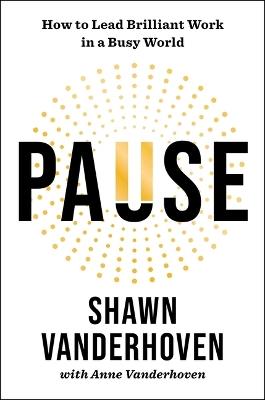 Pause: How to Lead Brilliant Work in a Busy World - Shawn Vanderhoven - cover