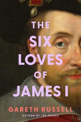 The Six Loves of James I - Gareth Russell - cover