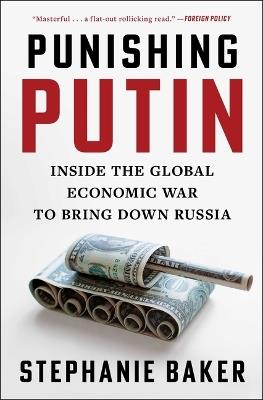 Punishing Putin: Inside the Global Economic War to Bring Down Russia - Stephanie Baker - cover