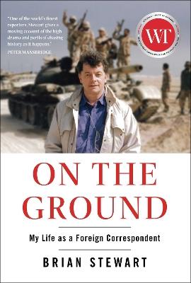 On the Ground: My Life as a Foreign Correspondent - Brian Stewart - cover