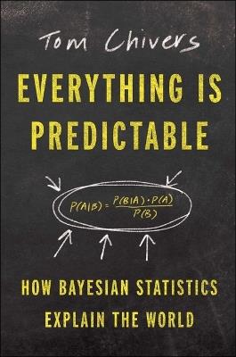 Everything Is Predictable: How Bayesian Statistics Explain Our World - Tom Chivers - cover