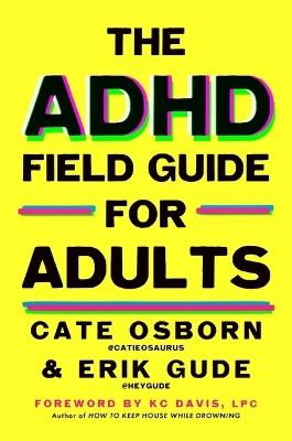 The ADHD Field Guide for Adults - Cate Osborn,Erik Gude,Rennie Dyball - cover