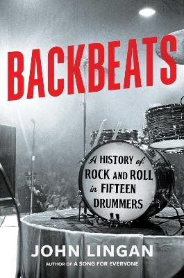 Backbeats: A History of Rock and Roll in Fifteen Drummers - John Lingan - cover