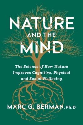 Nature and the Mind: The Science of How Nature Improves Cognitive, Physical, and Social Well-Being - Marc Berman - cover