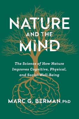 Nature and the Mind: The Science of How Nature Improves Cognitive, Physical, and Social Well-Being - Marc Berman - cover