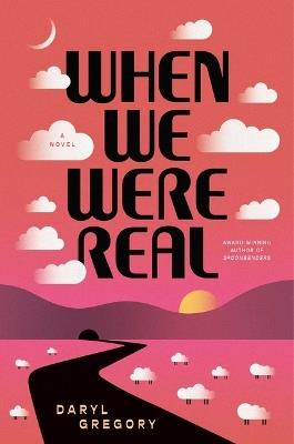When We Were Real - Daryl Gregory - cover