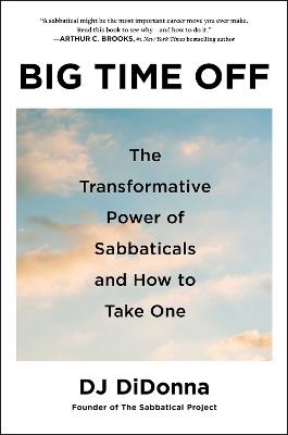 Big Time Off: The Transformative Power of Sabbaticals and How to Take One - DJ DiDonna - cover