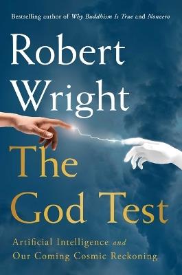The God Test: Artificial Intelligence and Our Coming Cosmic Reckoning - Robert Wright - cover