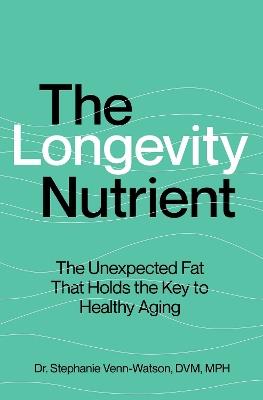 The Longevity Nutrient: The Unexpected Fat That Holds the Key to Healthy Aging - Stephanie Venn-Watson - cover