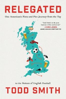 Relegated: One American's Pints-and-Pies Journey from the Top to the Bottom of English Football - Todd Smith - cover