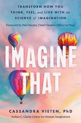 Imagine That: Transform How You Think, Feel, and Live with the Science of Imagination - Cassandra Vieten - cover