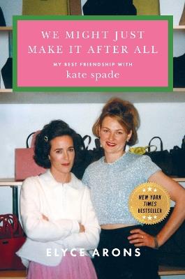 We Might Just Make It After All: My Best Friendship with Kate Spade - Elyce Arons - cover