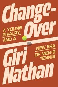 Changeover: A Young Rivalry and a New Era of Men's Tennis