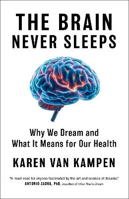 The Brain Never Sleeps: Why We Dream and What It Means for Our Health - Karen van Kampen - cover