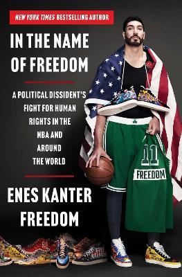 In the Name of Freedom: A Political Dissident's Fight for Human Rights in the NBA and Around the World - Enes Kanter Freedom - cover