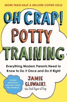 Oh Crap! Potty Training: Everything Modern Parents Need to Know  to Do It Once and Do It Right - Jamie Glowacki - cover