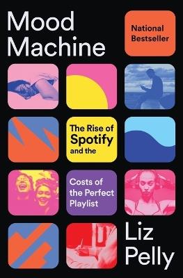 Mood Machine: The Rise of Spotify and the Costs of the Perfect Playlist - Liz Pelly - cover