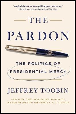 The Pardon: The Politics of Presidential Mercy - Jeffrey Toobin - cover