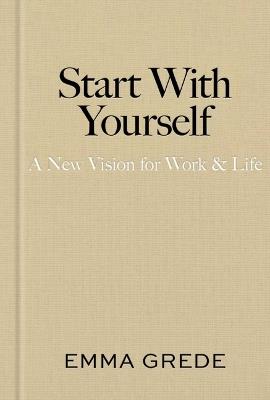 Start with Yourself: A New Vision for Work & Life - Emma Grede - cover
