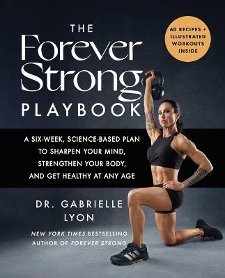 The Forever Strong(tm) Playbook: A Six-Week, Science-Based Plan to Sharpen Your Mind, Strengthen Your Body, and Get Healthy at Any Age - Gabrielle Lyon - cover