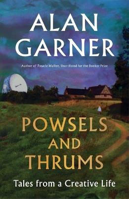 Powsels and Thrums: Tales from a Creative Life - Alan Garner - cover