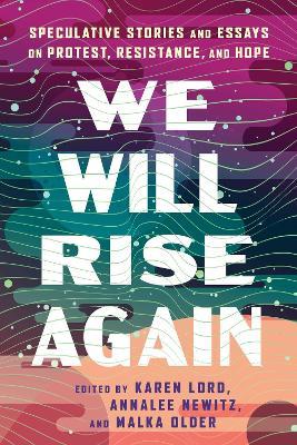 We Will Rise Again: Speculative Stories and Essays on Protest, Resistance, and Hope - cover