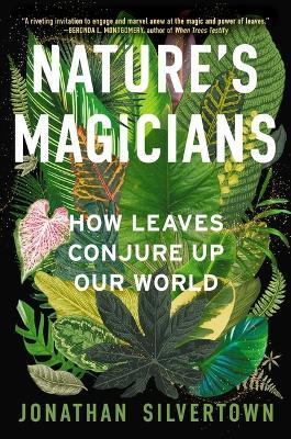 Nature's Magicians: How Leaves Conjure Up Our World - Jonathan W Silvertown - cover