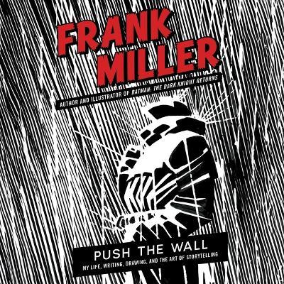 Push the Wall: My Life, Writing, Drawing, and the Art of Storytelling - Frank Miller - cover