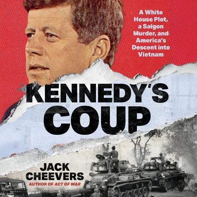 Kennedy's Coup: A White House Plot, a Saigon Murder, and America's Descent Into Vietnam - Jack Cheevers - cover
