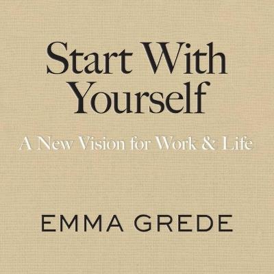 Start with Yourself: A New Vision for Work & Life - Emma Grede - cover