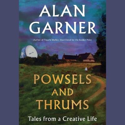 Powsels and Thrums: Tales from a Creative Life - Alan Garner - cover