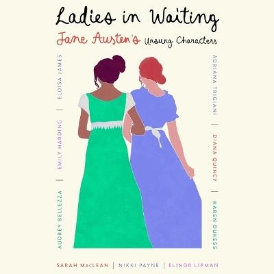 Ladies in Waiting: Jane Austen's Unsung Characters - Adriana Trigiani,Eloisa James,Emily Harding - cover