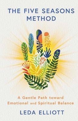 The Five Seasons Method: A Gentle Path Toward Emotional and Spiritual Balance - Leda Elliott - cover