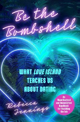 Be the Bombshell: What Love Island Teaches Us About Dating - Rebecca Jennings - cover